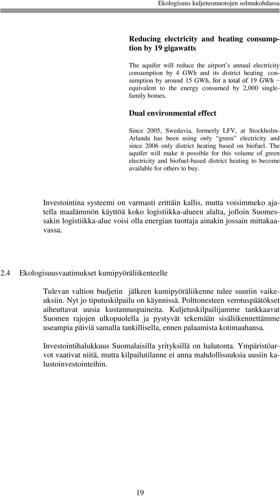 Dual environmental effect Since 2005, Swedavia, formerly LFV, at Stockholm- Arlanda has been using only green electricity and since 2006 only district heating based on biofuel.