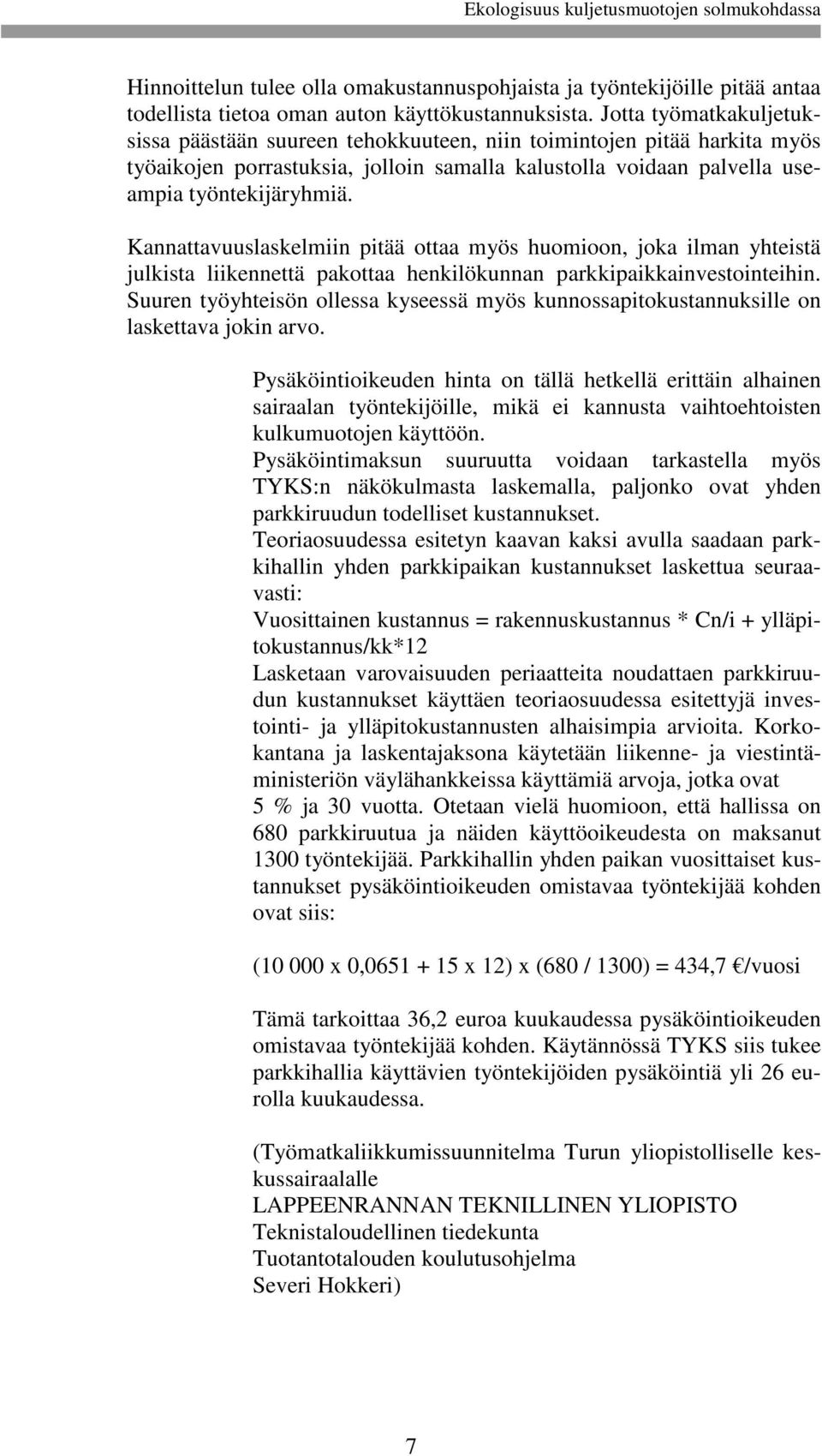 Kannattavuuslaskelmiin pitää ottaa myös huomioon, joka ilman yhteistä julkista liikennettä pakottaa henkilökunnan parkkipaikkainvestointeihin.