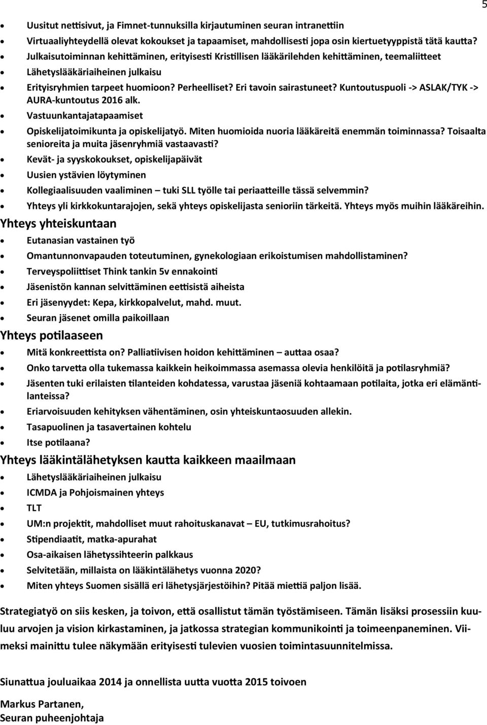 Eri tavoin sairastuneet? Kuntoutuspuoli -> ASLAK/TYK -> AURA-kuntoutus 2016 alk. Vastuunkantajatapaamiset Opiskelijatoimikunta ja opiskelijatyö. Miten huomioida nuoria lääkäreitä enemmän toiminnassa?