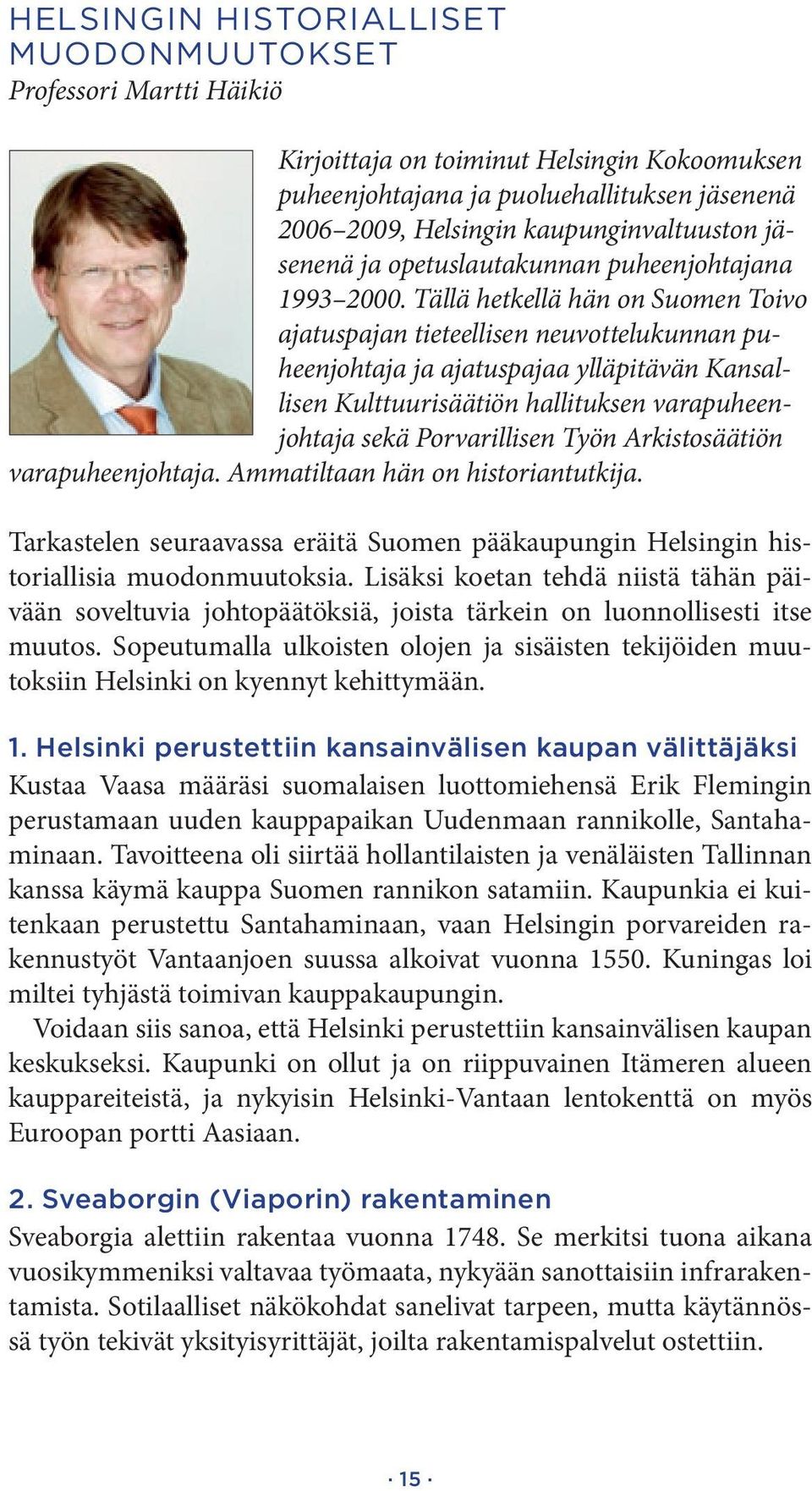 Tällä hetkellä hän on Suomen Toivo ajatuspajan tieteellisen neuvottelukunnan puheenjohtaja ja ajatuspajaa ylläpitävän Kansallisen Kulttuurisäätiön hallituksen varapuheenjohtaja sekä Porvarillisen