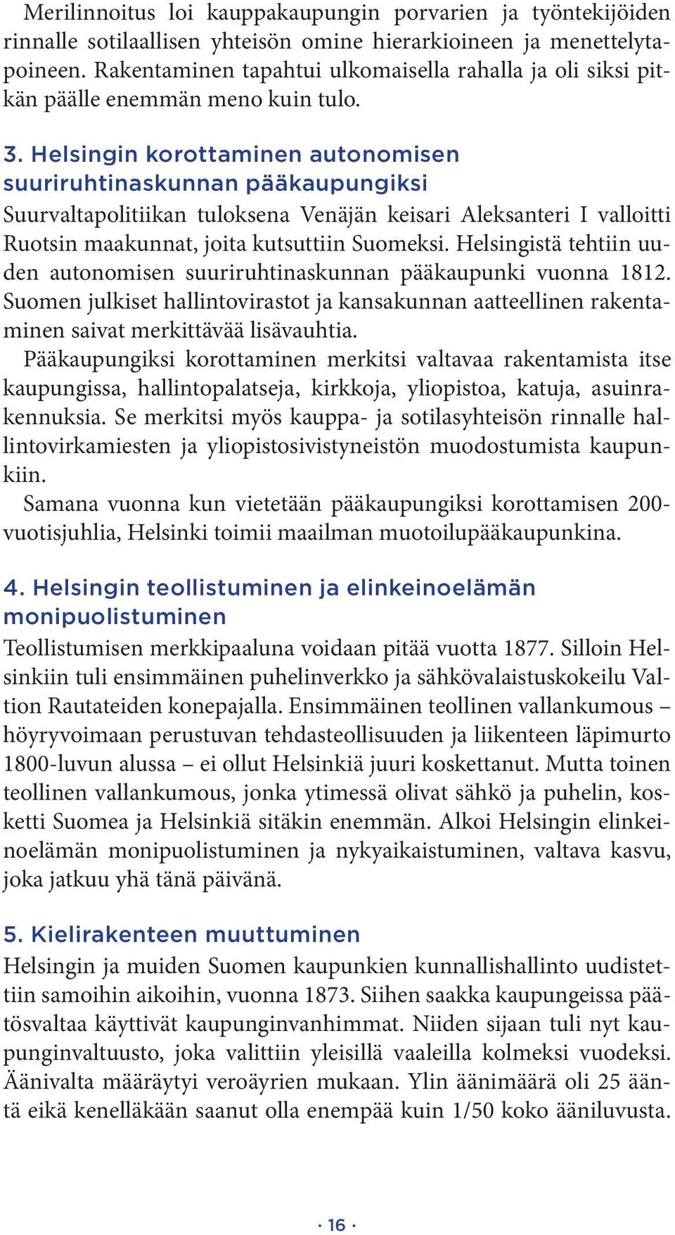 Helsingin korottaminen autonomisen suuriruhtinaskunnan pääkaupungiksi Suurvaltapolitiikan tuloksena Venäjän keisari Aleksanteri I valloitti Ruotsin maakunnat, joita kutsuttiin Suomeksi.