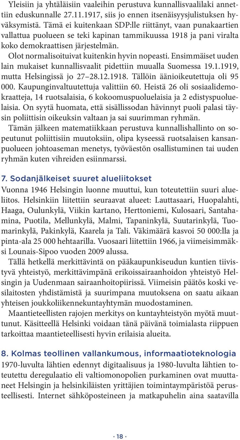 Olot normalisoituivat kuitenkin hyvin nopeasti. Ensimmäiset uuden lain mukaiset kunnallisvaalit pidettiin muualla Suomessa 19.1.1919, mutta Helsingissä jo 27 28.12.1918.