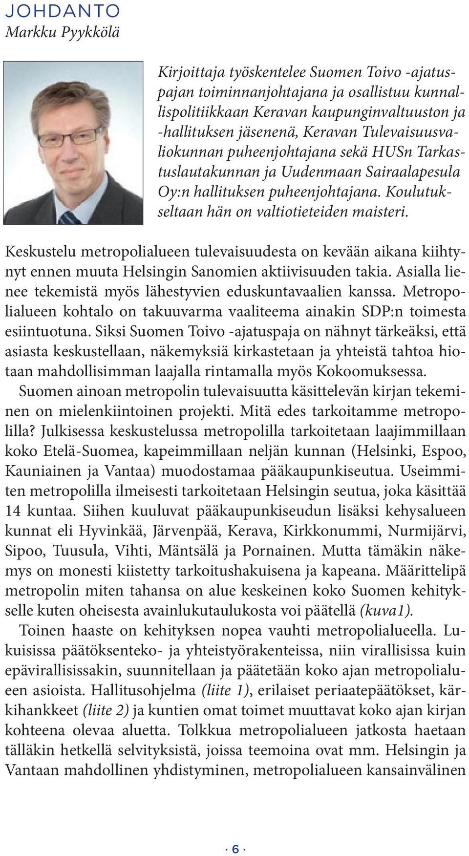 Keskustelu metropolialueen tulevaisuudesta on kevään aikana kiihtynyt ennen muuta Helsingin Sanomien aktiivisuuden takia. Asialla lienee tekemistä myös lähestyvien eduskuntavaalien kanssa.