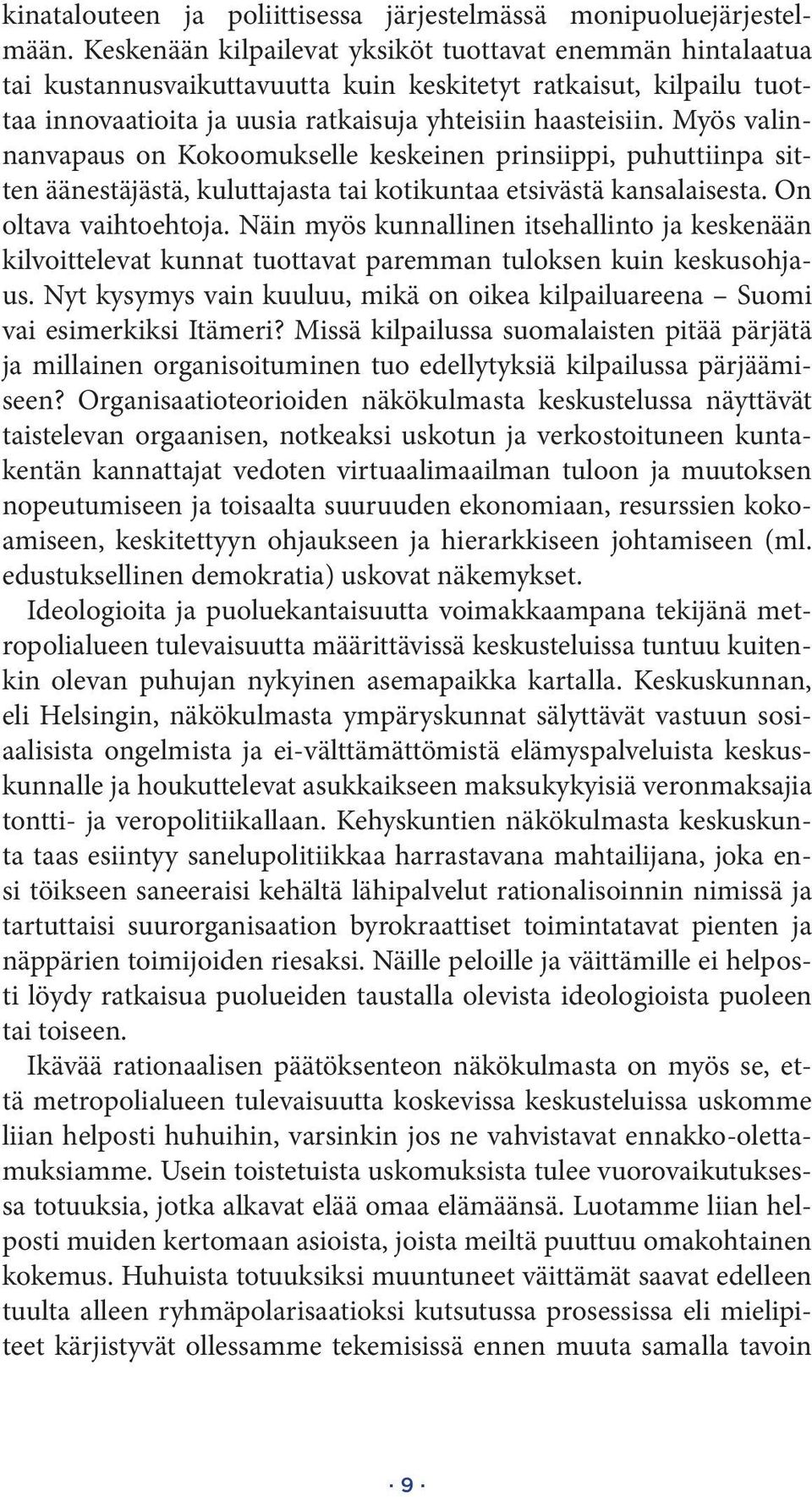 Myös valinnanvapaus on Kokoomukselle keskeinen prinsiippi, puhuttiinpa sitten äänestäjästä, kuluttajasta tai kotikuntaa etsivästä kansalaisesta. On oltava vaihtoehtoja.