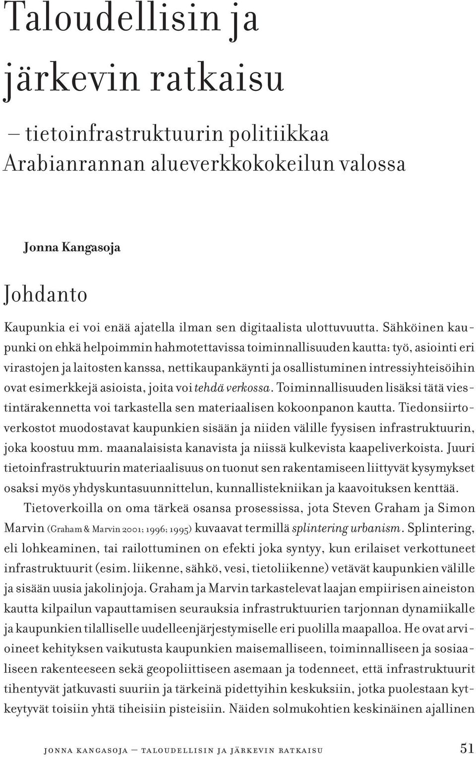 Ympäristön politisoituminen Tampereella vuosina 1959 1995. Tampere University Press, Tampere. Leskinen, Väinö (1967). Asevelisosialismista kansanrintamaan. Politiikkaa kolmella kymmenluvulla.