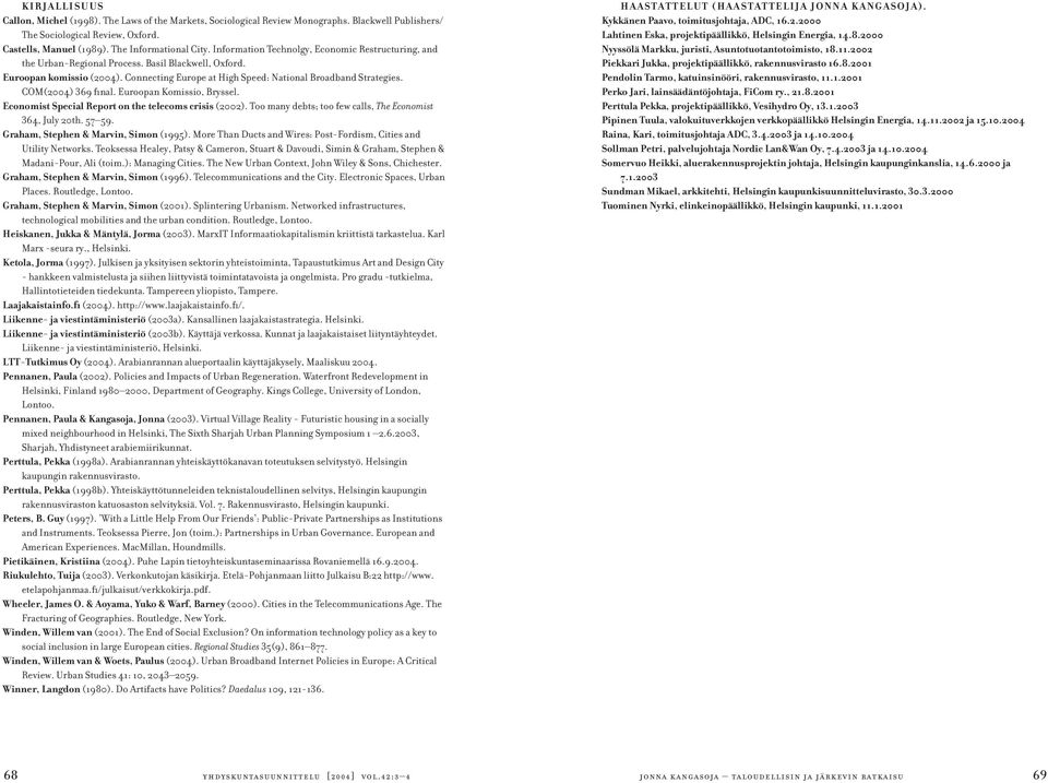 Connecting Europe at High Speed: National Broadband Strategies. COM(2004) 369 final. Euroopan Komissio, Bryssel. Economist Special Report on the telecoms crisis (2002).