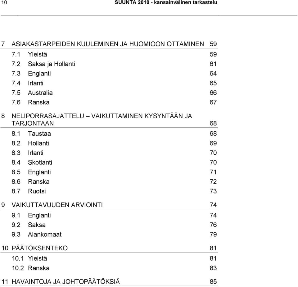 6 Ranska 67 8 NELIPORRASAJATTELU VAIKUTTAMINEN KYSYNTÄÄN JA TARJONTAAN 68 8.1 Taustaa 68 8.2 Hollanti 69 8.3 Irlanti 70 8.