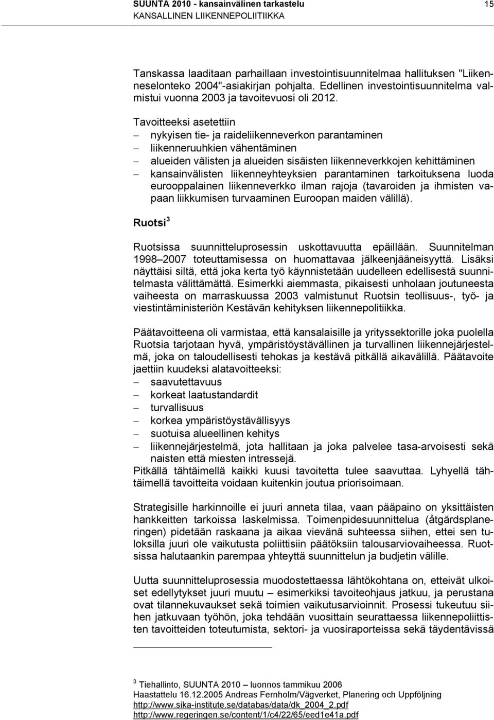 Tavoitteeksi asetettiin nykyisen tie- ja raideliikenneverkon parantaminen liikenneruuhkien vähentäminen alueiden välisten ja alueiden sisäisten liikenneverkkojen kehittäminen kansainvälisten