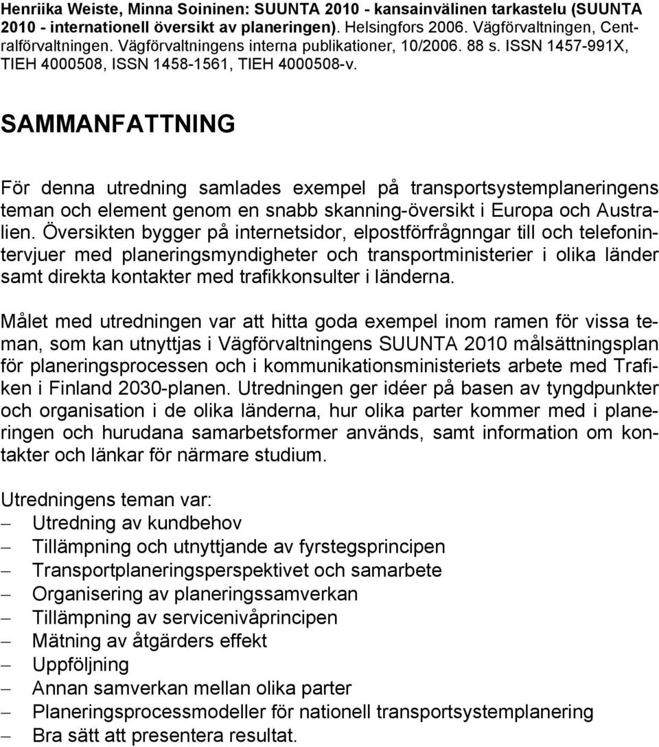 SAMMANFATTNING För denna utredning samlades exempel på transportsystemplaneringens teman och element genom en snabb skanning-översikt i Europa och Australien.