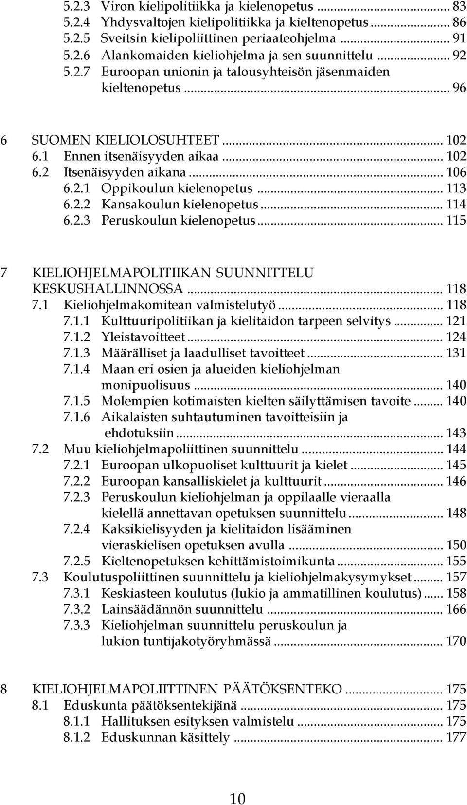 kielenopetus 113 6 2 2 Kansakoulun kielenopetus 114 6 2 3 Peruskoulun kielenopetus 115 7 KIELIOHJELMAPOLITIIKAN SUUNNITTELU KESKUSHALLINNOSSA 118 7 1 Kieliohjelmakomitean valmistelutyö 118 7 1 1