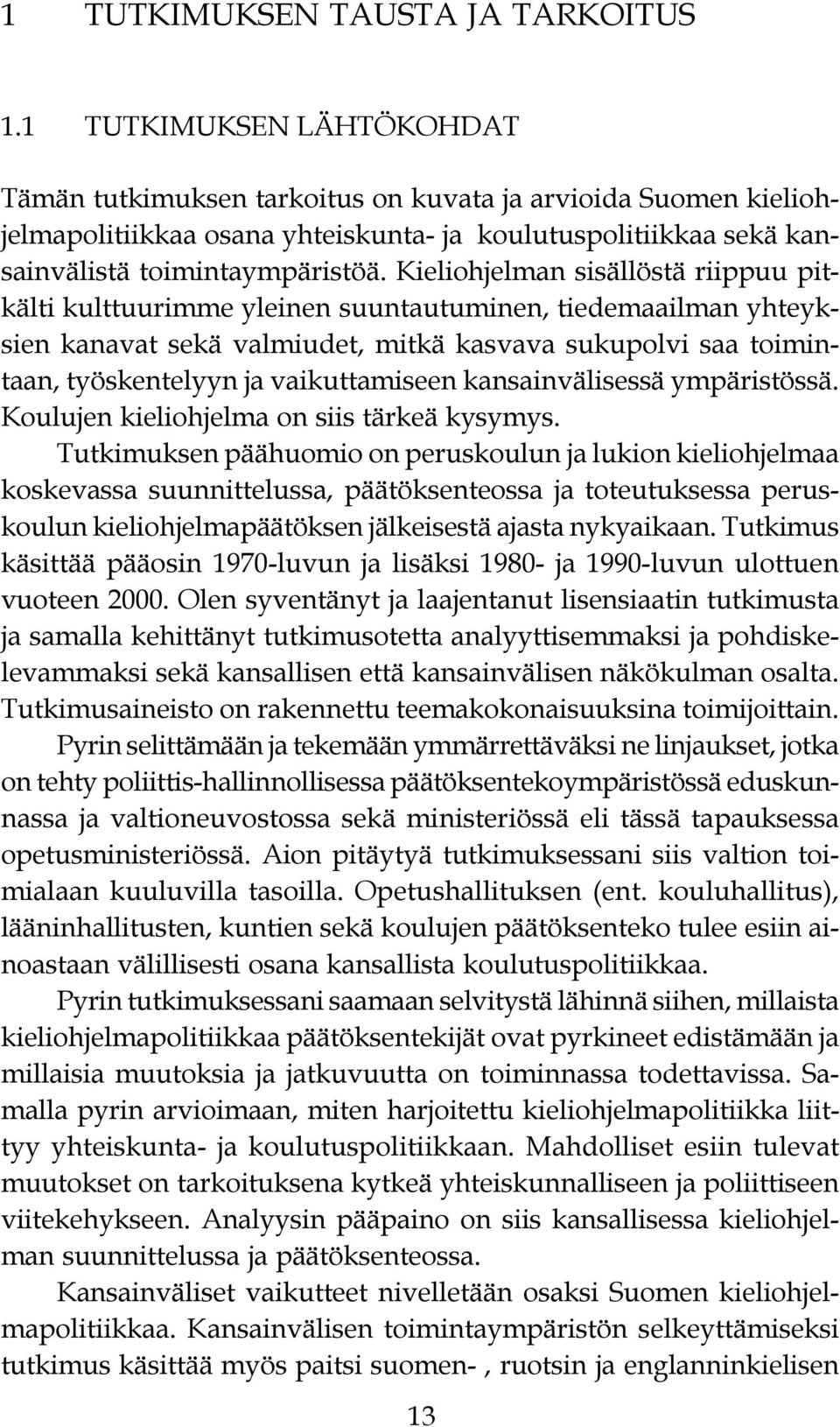 toimintaan, työskentelyyn ja vaikuttamiseen kansainvälisessä ympäristössä Koulujen kieliohjelma on siis tärkeä kysymys Tutkimuksen päähuomio on peruskoulun ja lukion kieliohjelmaa koskevassa