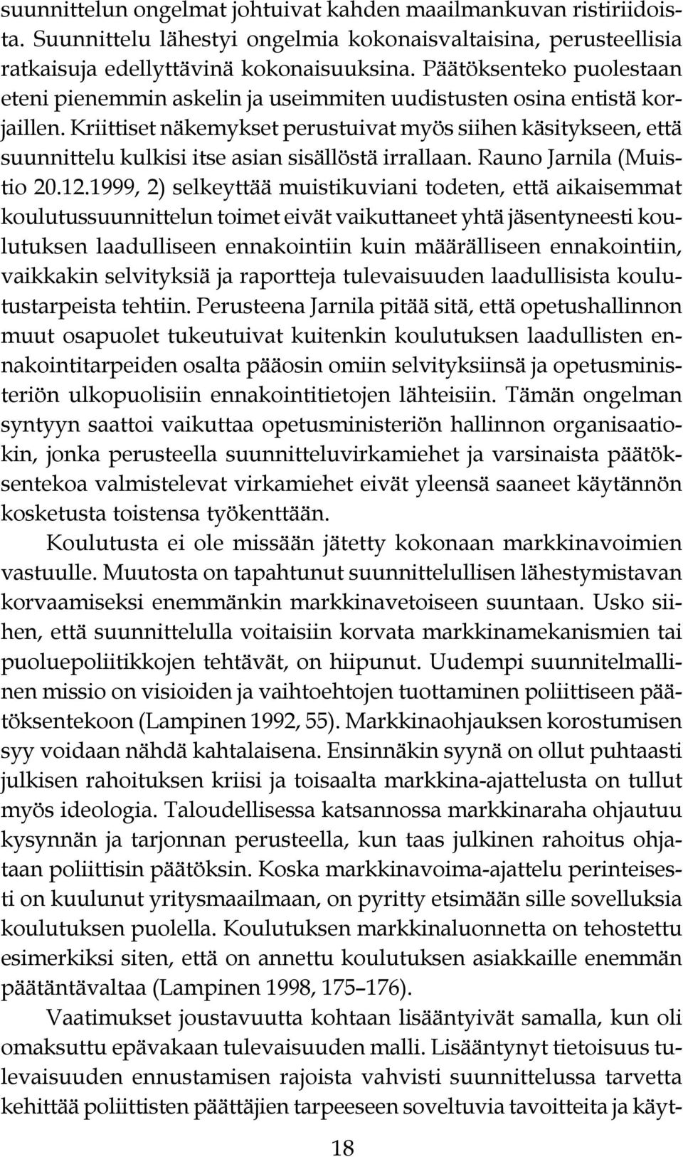 Jarnila (Muistio 20 12 1999, 2) selkeyttää muistikuviani todeten, että aikaisemmat koulutussuunnittelun toimet eivät vaikuttaneet yhtä jäsentyneesti koulutuksen laadulliseen ennakointiin kuin