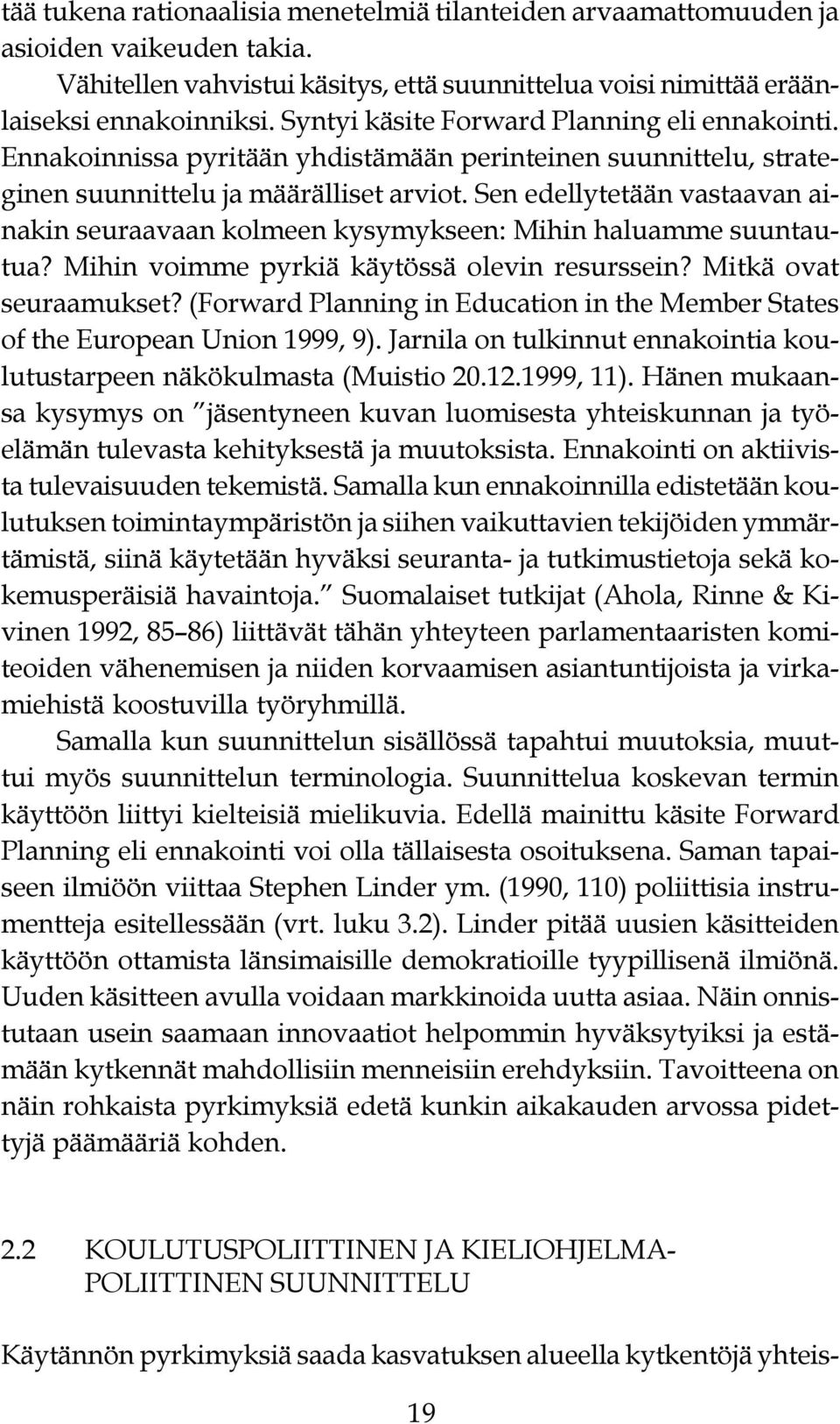 kysymykseen: Mihin haluamme suuntautua? Mihin voimme pyrkiä käytössä olevin resurssein? Mitkä ovat seuraamukset?