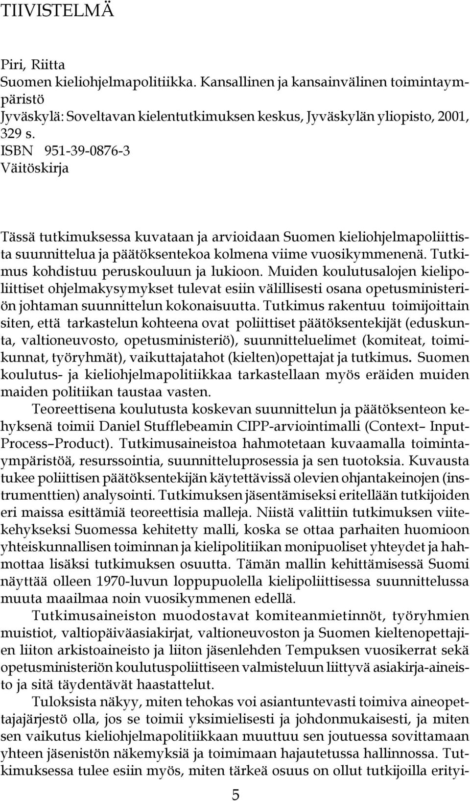 lukioon Muiden koulutusalojen kielipoliittiset ohjelmakysymykset tulevat esiin välillisesti osana opetusministeriön johtaman suunnittelun kokonaisuutta Tutkimus rakentuu toimijoittain siten, että