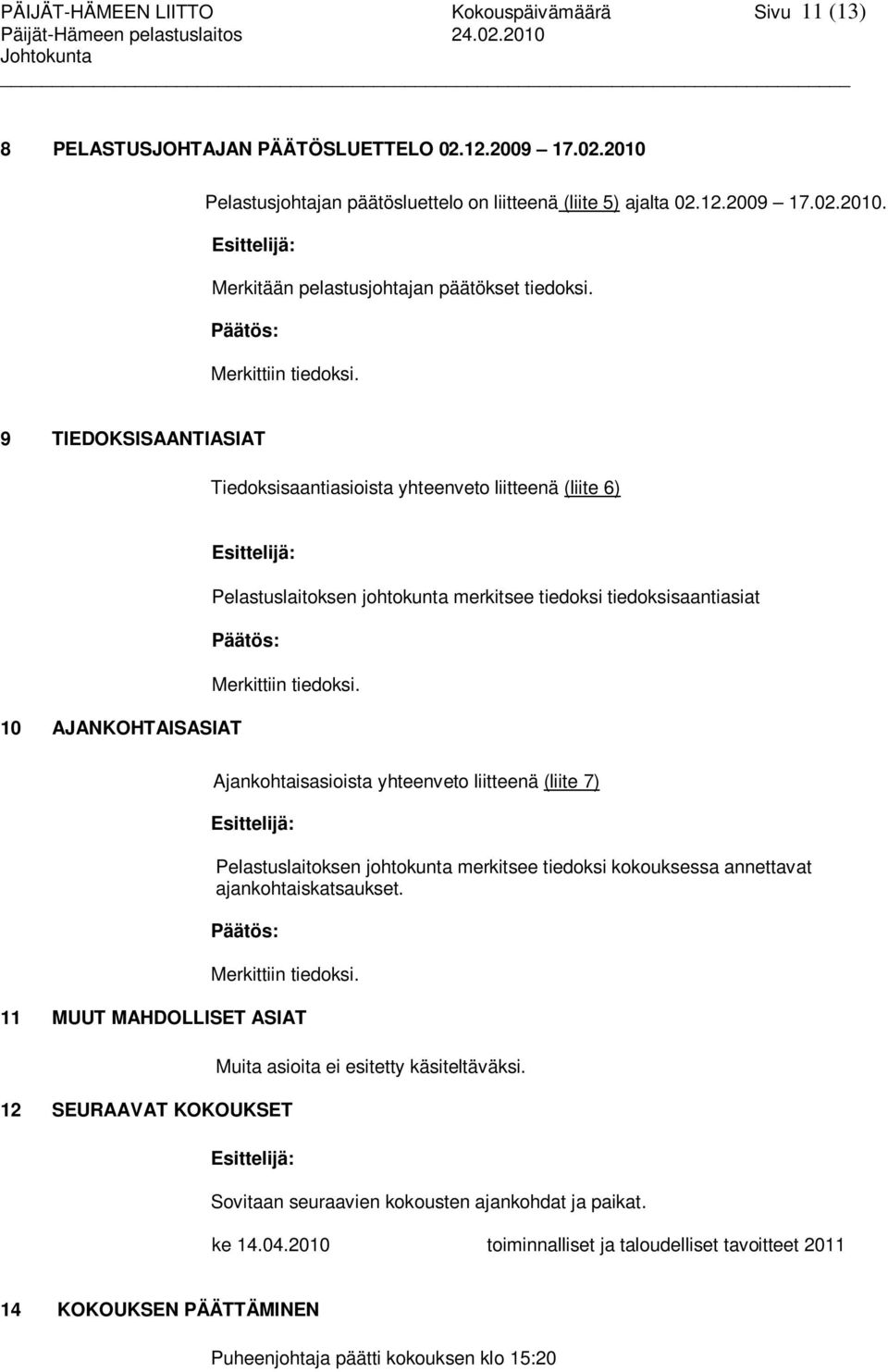 9 TIEDOKSISAANTIASIAT Tiedoksisaantiasioista yhteenveto liitteenä (liite 6) Esittelijä: Pelastuslaitoksen johtokunta merkitsee tiedoksi tiedoksisaantiasiat Päätös: Merkittiin tiedoksi.