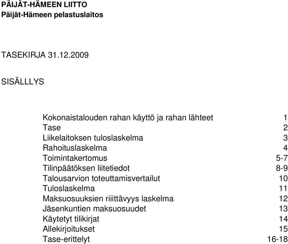 Rahoituslaskelma 4 Toimintakertomus 5-7 Tilinpäätöksen liitetiedot 8-9 Talousarvion toteuttamisvertailut