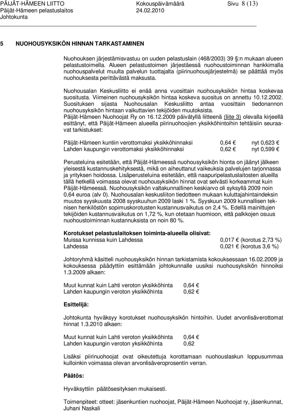 Alueen pelastustoimen järjestäessä nuohoustoiminnan hankkimalla nuohouspalvelut muulta palvelun tuottajalta (piirinuohousjärjestelmä) se päättää myös nuohouksesta perittävästä maksusta.