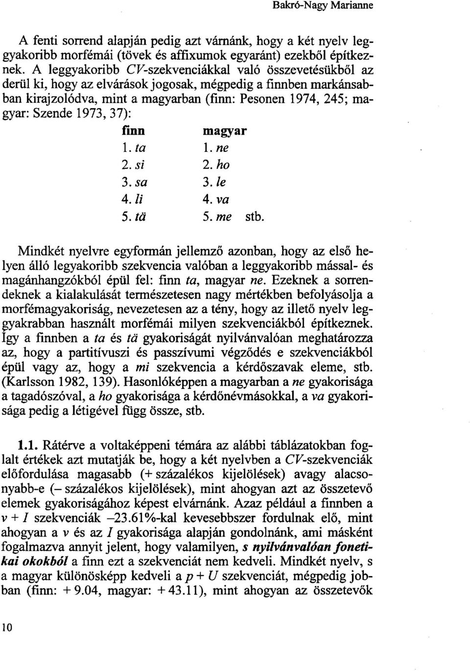 1973, 37): finn magyar l.te 1. ne 2. si 2.ho 3. sa 3. le A.li 4. va 5.tä 5. me stb.