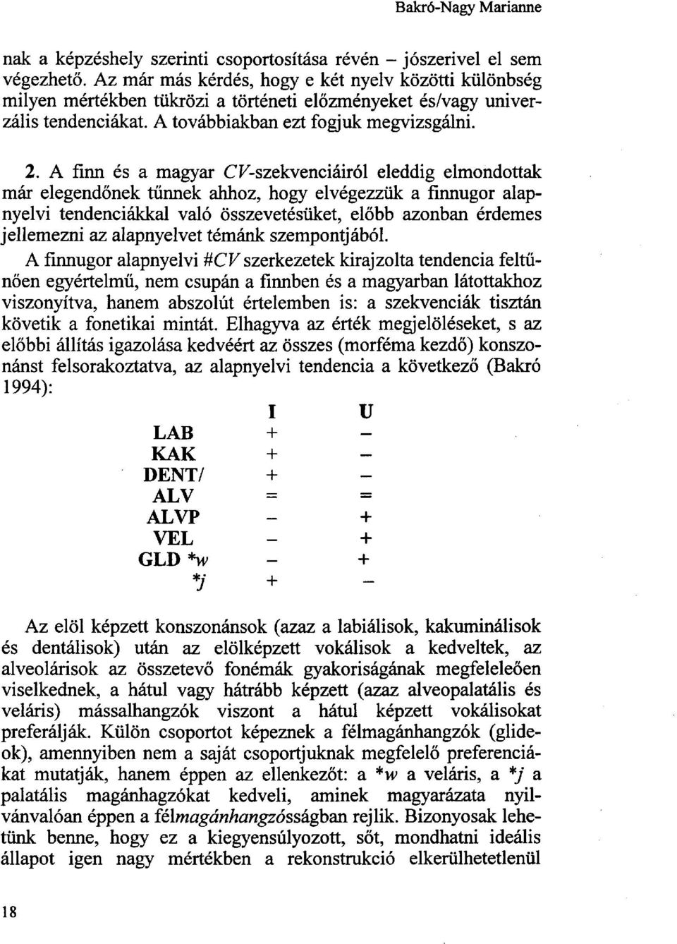 A finn és a magyar CK-szekvenciáiról eleddig elmondottak már elegendőnek tűnnek ahhoz, hogy elvégezzük a finnugor alapnyelvi tendenciákkal való összevetésüket, előbb azonban érdemes jellemezni az