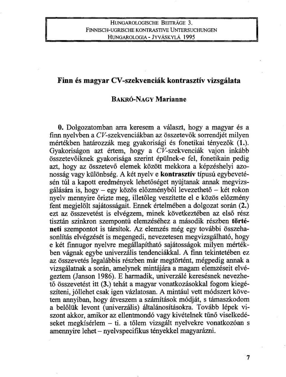 Gyakoriságon azt értem, hogy a CF-szekvenciák vajon inkább összetevőiknek gyakorisága szerint épülnek-e fel, fonetikáin pedig azt, hogy az összetevő elemek között mekkora a képzéshelyi azonosság vagy