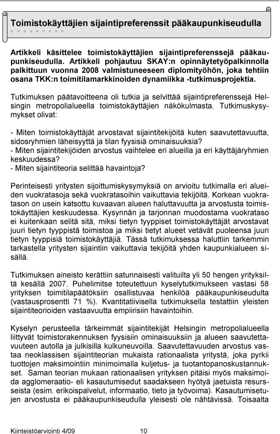 Tutkimuksen päätavoitteena oli tutkia ja selvittää sijaintipreferenssejä Helsingin metropolialueella toimistokäyttäjien näkökulmasta.