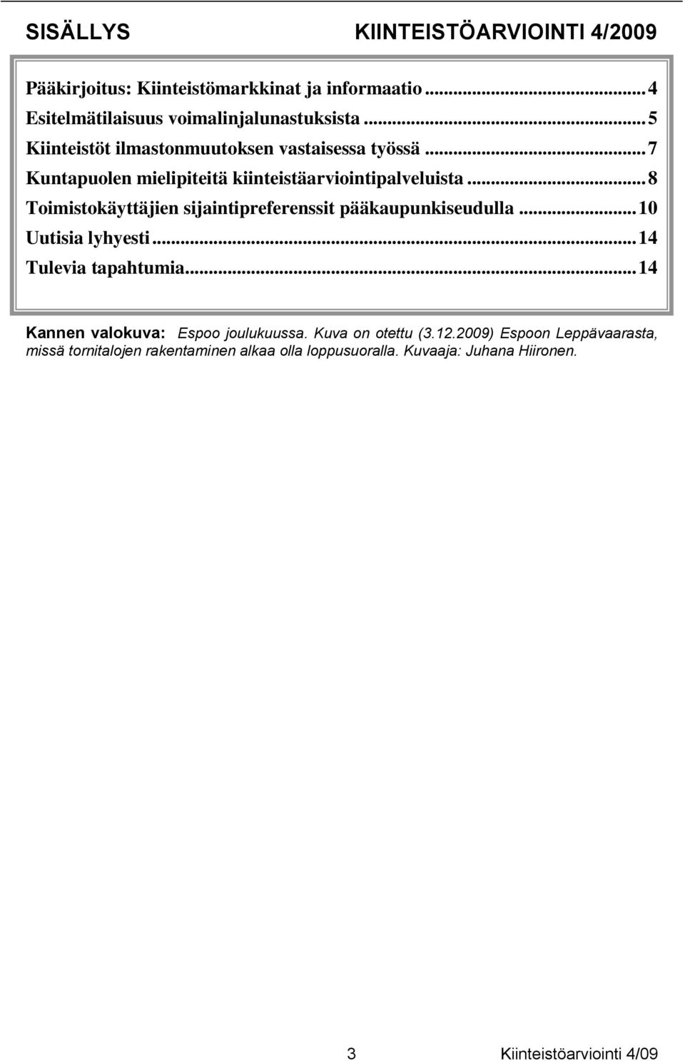 .. 8 Toimistokäyttäjien sijaintipreferenssit pääkaupunkiseudulla... 10 Uutisia lyhyesti... 14 Tulevia tapahtumia.