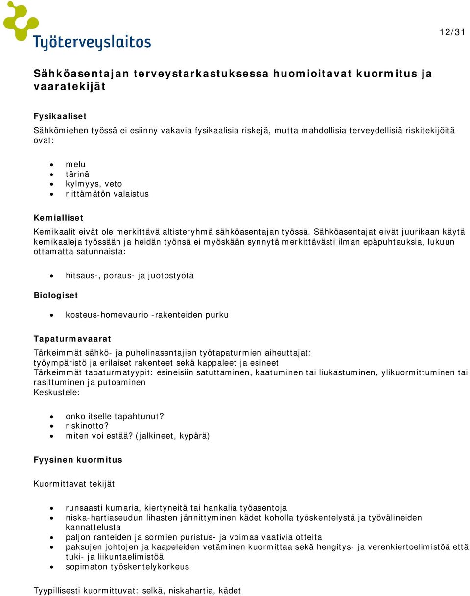 Sähköasentajat eivät juurikaan käytä kemikaaleja työssään ja heidän työnsä ei myöskään synnytä merkittävästi ilman epäpuhtauksia, lukuun ottamatta satunnaista: hitsaus-, poraus- ja juotostyötä