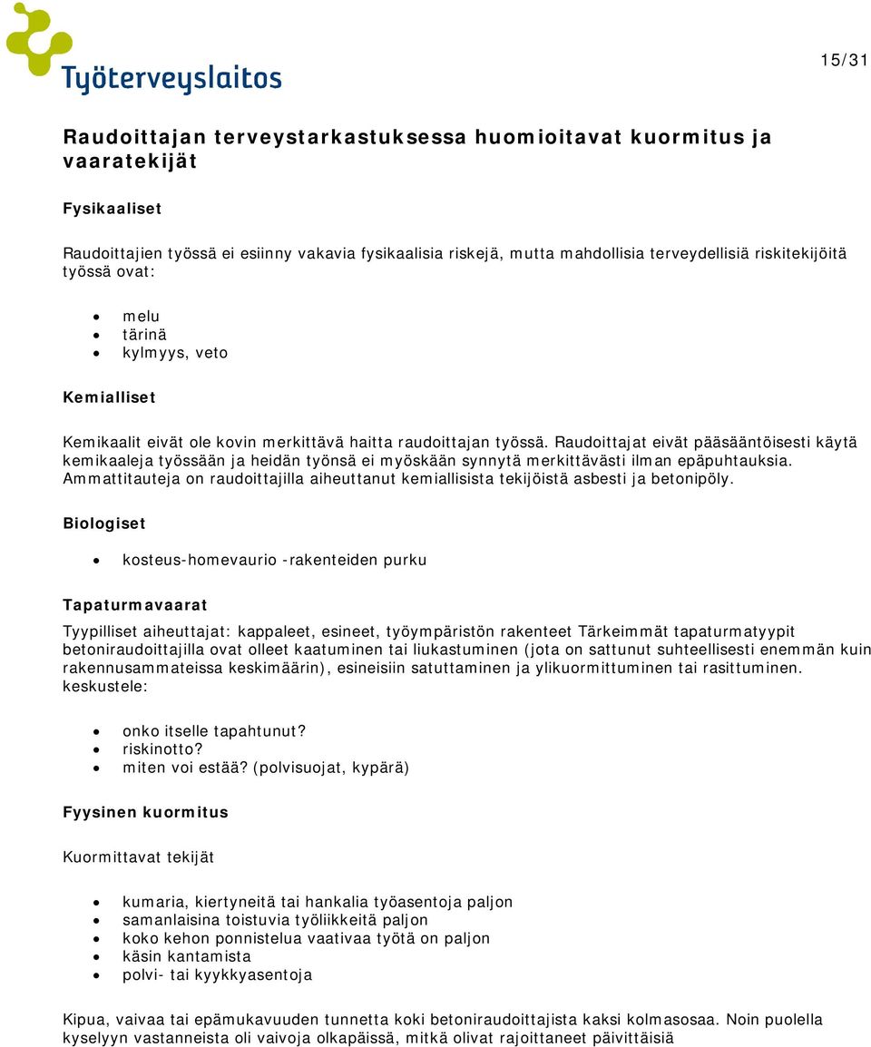 Raudoittajat eivät pääsääntöisesti käytä kemikaaleja työssään ja heidän työnsä ei myöskään synnytä merkittävästi ilman epäpuhtauksia.