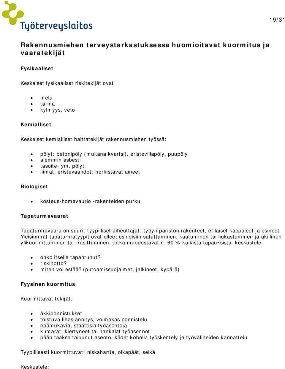 pölyt liimat, eristevaahdot: herkistävät aineet Biologiset kosteus-homevaurio -rakenteiden purku Tapaturmavaarat Tapaturmavaara on suuri: tyypilliset aiheuttajat: työympäristön rakenteet, erilaiset