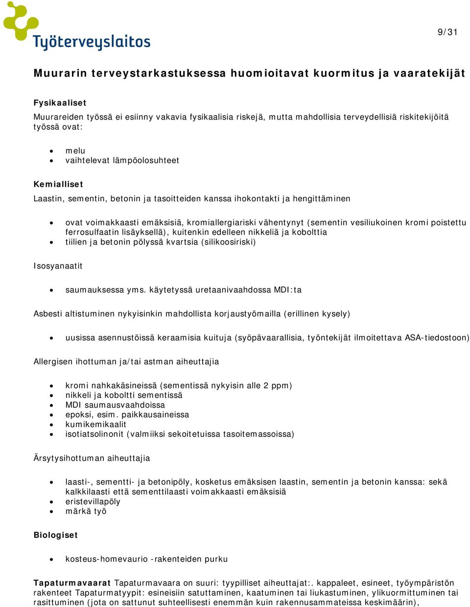 (sementin vesiliukoinen kromi poistettu ferrosulfaatin lisäyksellä), kuitenkin edelleen nikkeliä ja kobolttia tiilien ja betonin pölyssä kvartsia (silikoosiriski) Isosyanaatit saumauksessa yms.