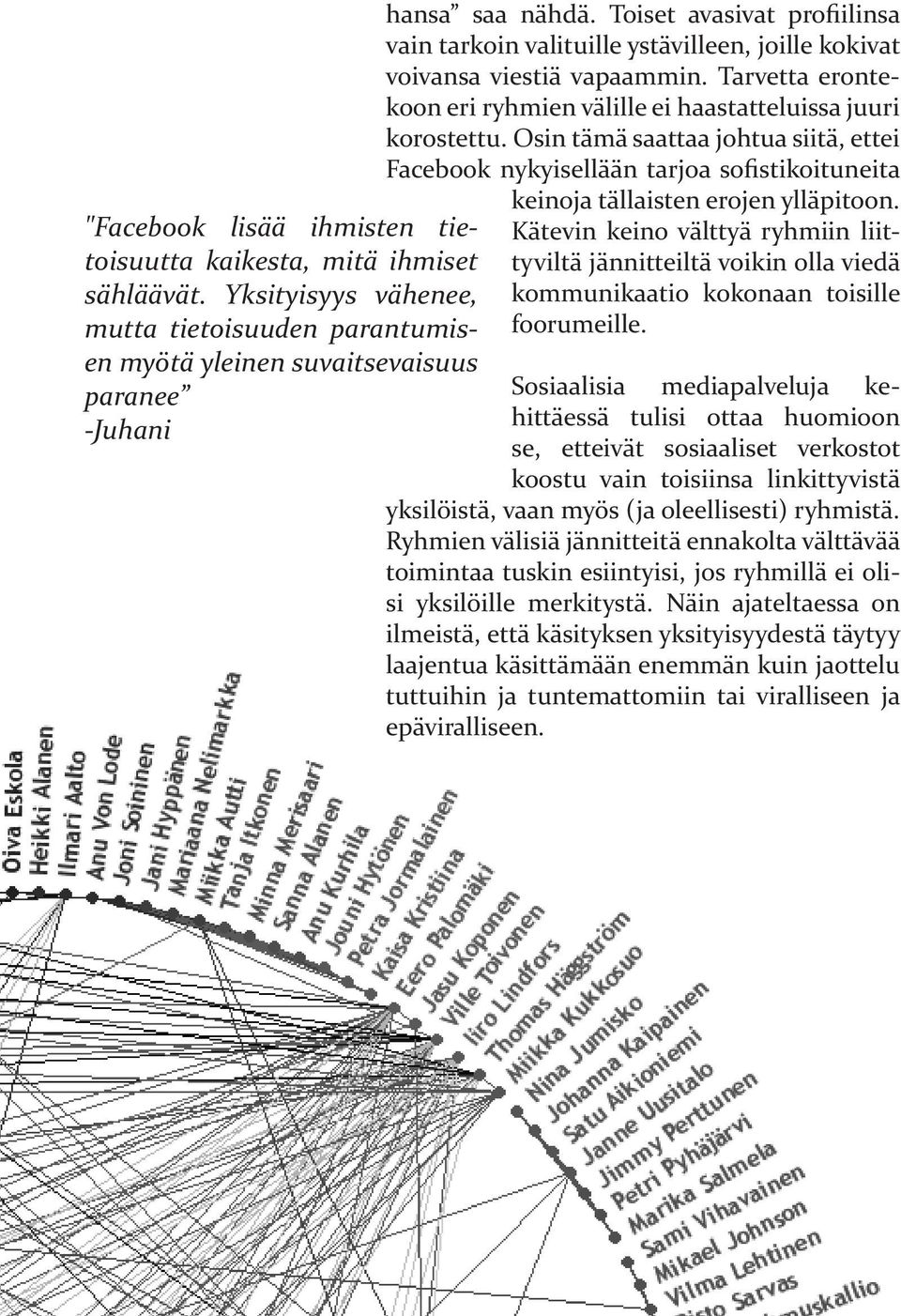 Osin tämä saattaa johtua siitä, ettei Facebook nykyisellään tarjoa sofistikoituneita keinoja tällaisten erojen ylläpitoon.