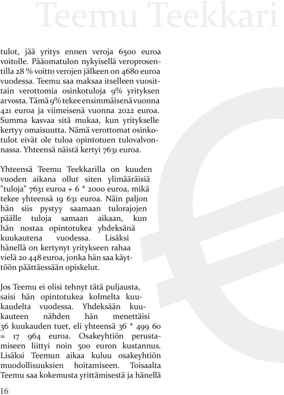 Summa kasvaa sitä mukaa, kun yritykselle kertyy omaisuutta. Nämä verottomat osinkotulot eivät ole tuloa opintotuen tulovalvonnassa. Yhteensä näistä kertyi 7631 euroa.