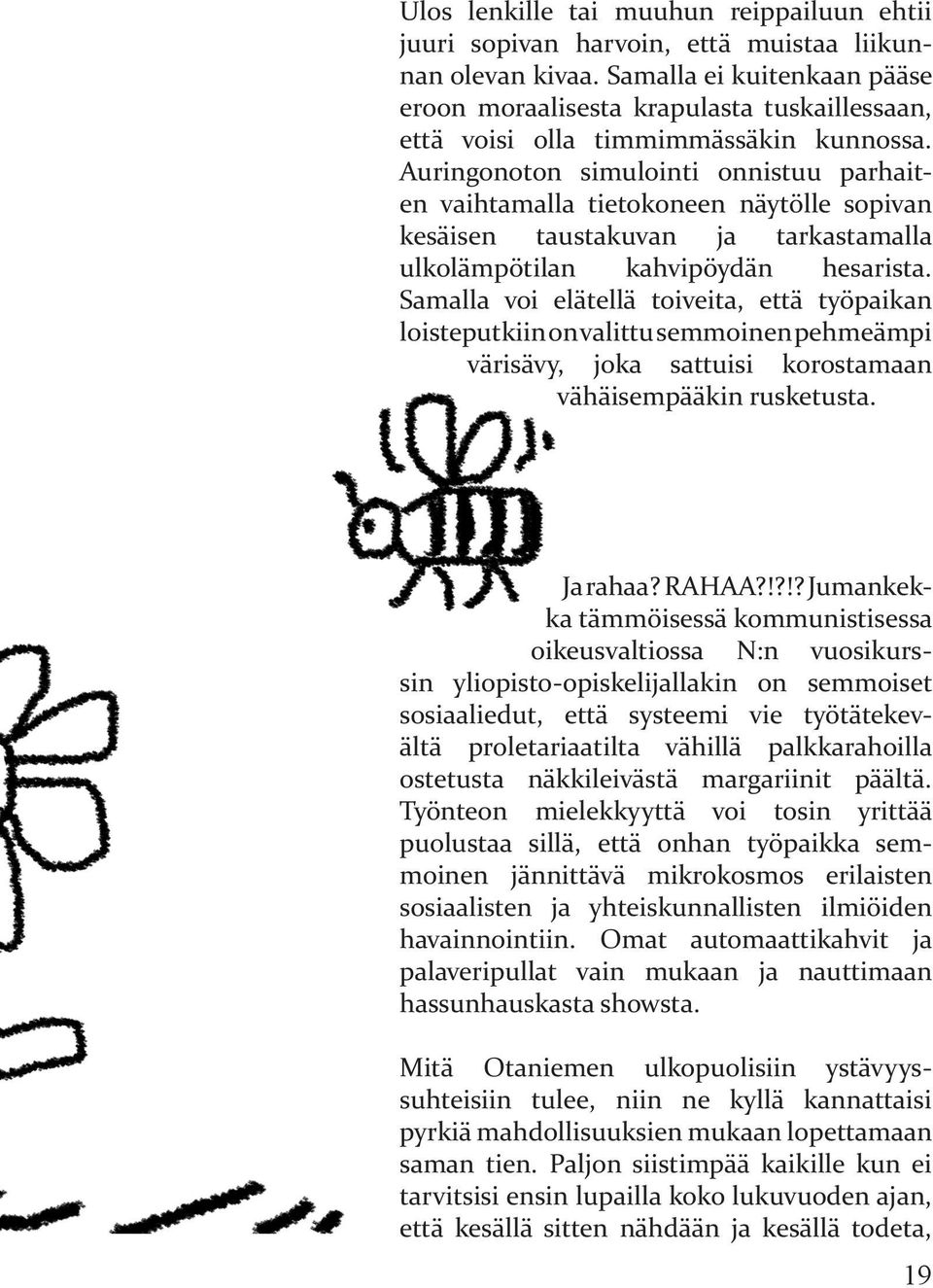 Auringonoton simulointi onnistuu parhaiten vaihtamalla tietokoneen näytölle sopivan kesäisen taustakuvan ja tarkastamalla ulkolämpötilan kahvipöydän hesarista.