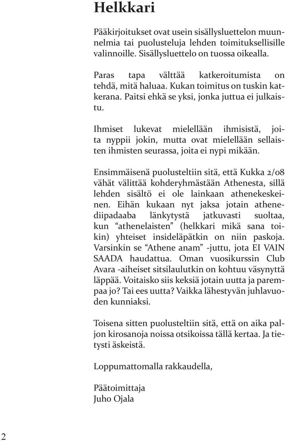 Ihmiset lukevat mielellään ihmisistä, joita nyppii jokin, mutta ovat mielellään sellaisten ihmisten seurassa, joita ei nypi mikään.