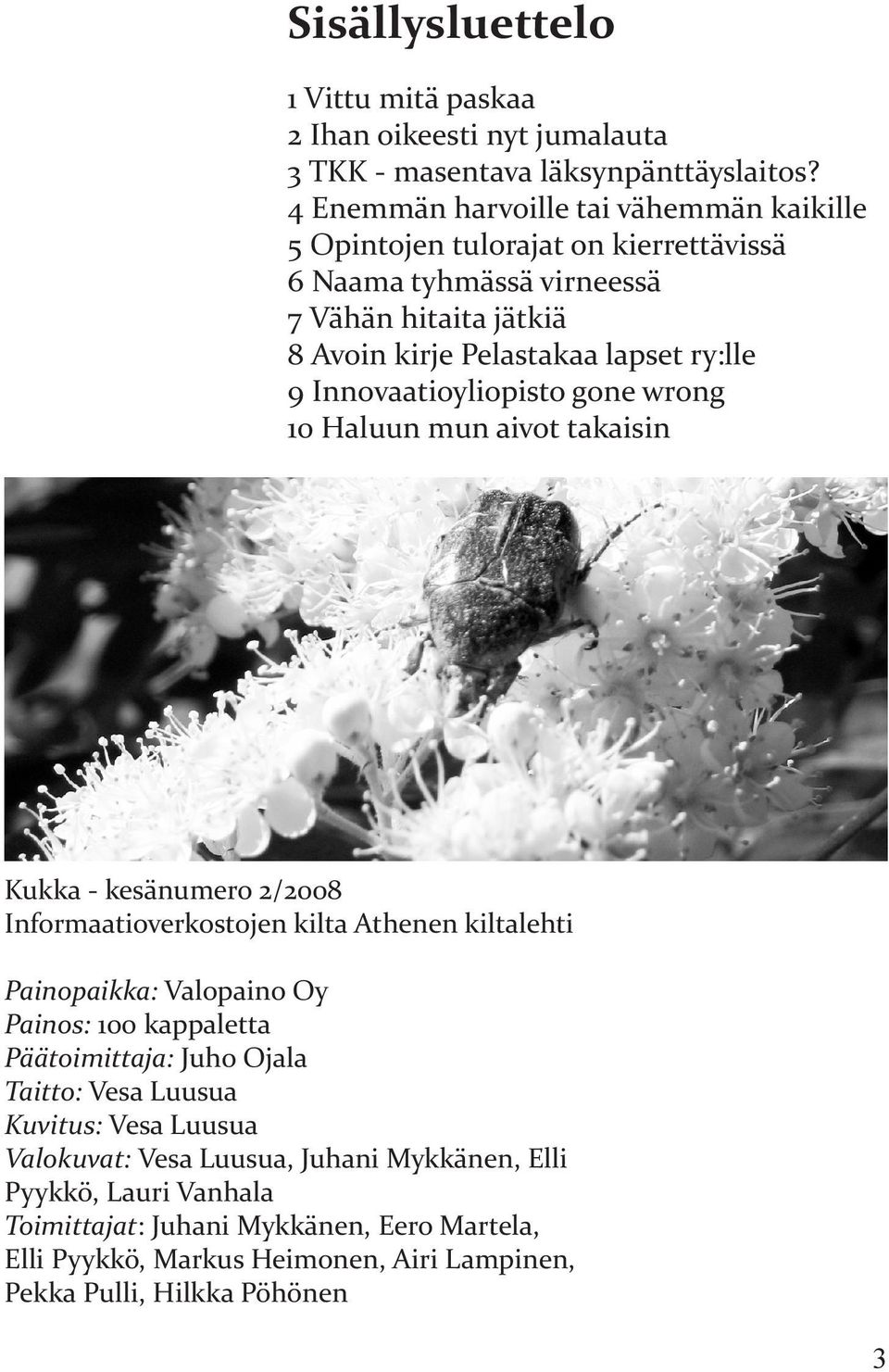 Innovaatioyliopisto gone wrong 10 Haluun mun aivot takaisin Kukka - kesänumero 2/2008 Informaatioverkostojen kilta Athenen kiltalehti Painopaikka: Valopaino Oy Painos: 100