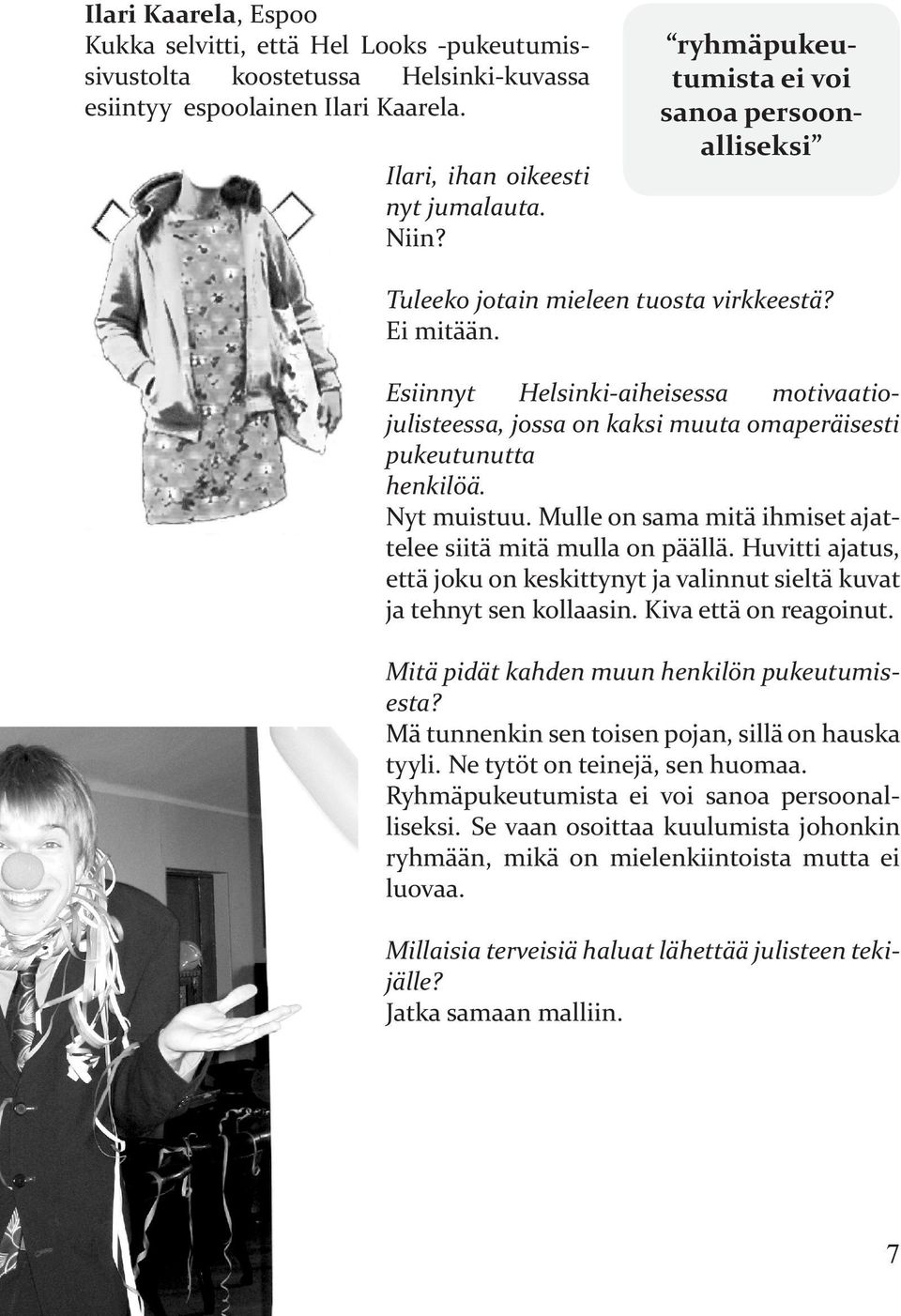 Esiinnyt Helsinki-aiheisessa motivaatiojulisteessa, jossa on kaksi muuta omaperäisesti pukeutunutta henkilöä. Nyt muistuu. Mulle on sama mitä ihmiset ajattelee siitä mitä mulla on päällä.