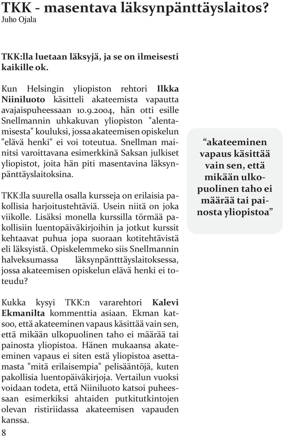 2004, hän otti esille Snellmannin uhkakuvan yliopiston "alentamisesta" kouluksi, jossa akateemisen opiskelun "elävä henki" ei voi toteutua.