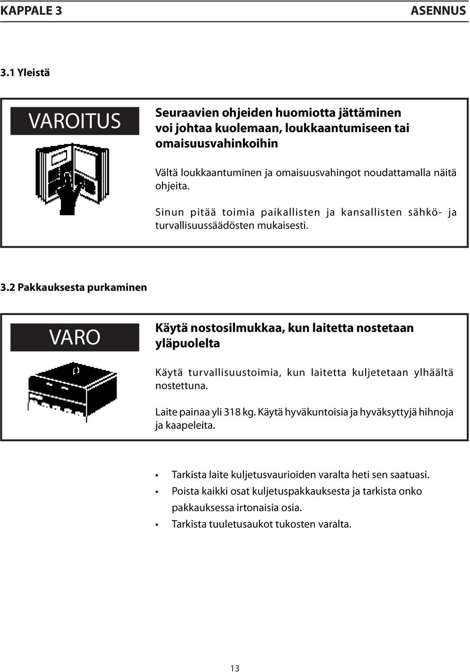 ohjeita. Sinun pitää toimia paikallisten ja kansallisten sähkö- ja turvallisuussäädösten mukaisesti. 3.