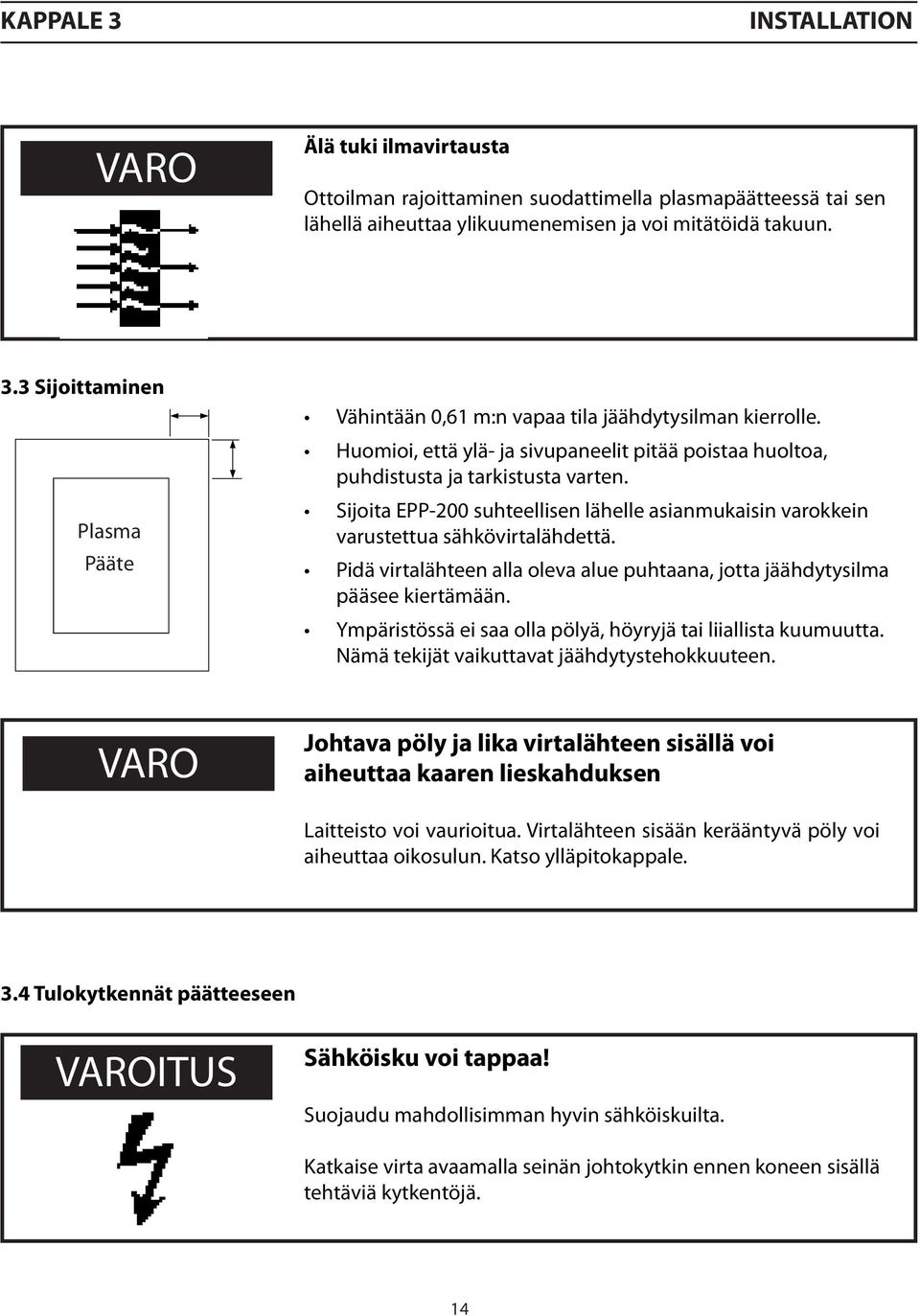 Pidä virtalähteen alla oleva alue puhtaana, jotta jäähdytysilma pääsee kiertämään. Ympäristössä ei saa olla pölyä, höyryjä tai liiallista kuumuutta. Nämä tekijät vaikuttavat jäähdytystehokkuuteen.