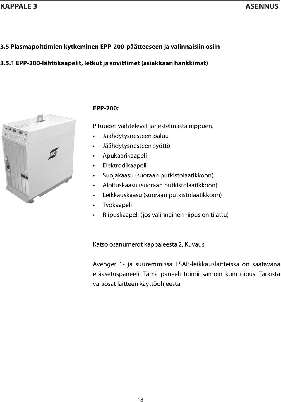 Leikkauskaasu (suoraan putkistolaatikkoon) Työkaapeli Riipuskaapeli (jos valinnainen riipus on tilattu) Katso osanumerot kappaleesta 2, Kuvaus.