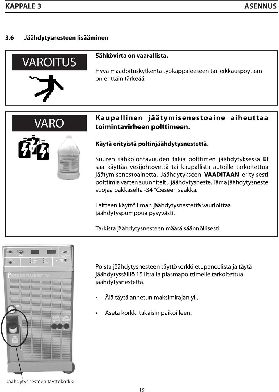 Suuren sähköjohtavuuden takia polttimen jäähdytyksessä EI saa käyttää vesijohtovettä tai kaupallista autoille tarkoitettua jäätymisenestoainetta.