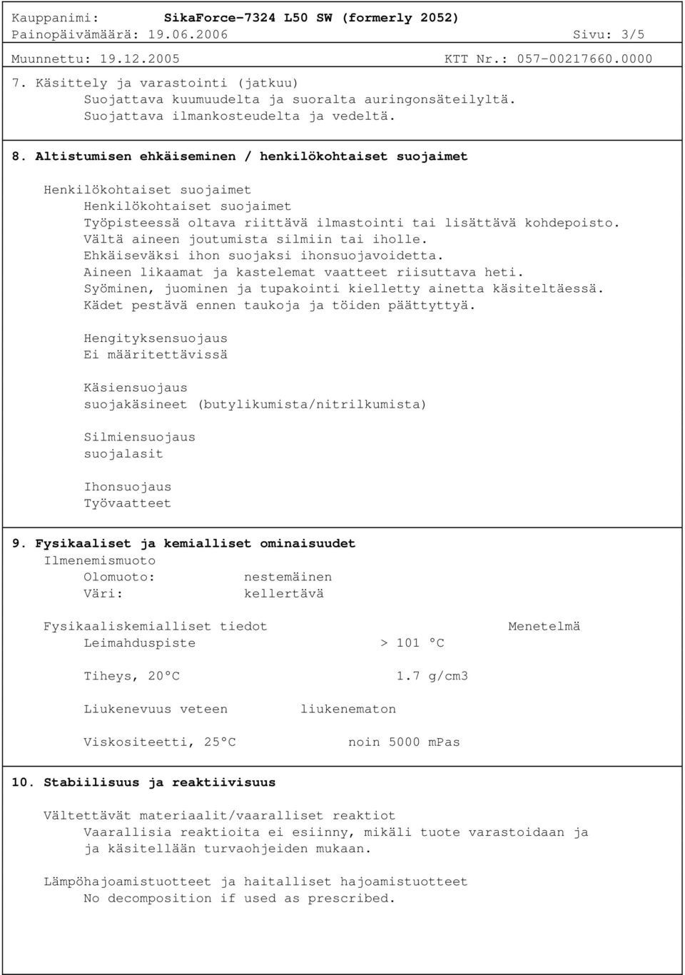 Vältä aineen joutumista silmiin tai iholle. Ehkäiseväksi ihon suojaksi ihonsuojavoidetta. Aineen likaamat ja kastelemat vaatteet riisuttava heti.