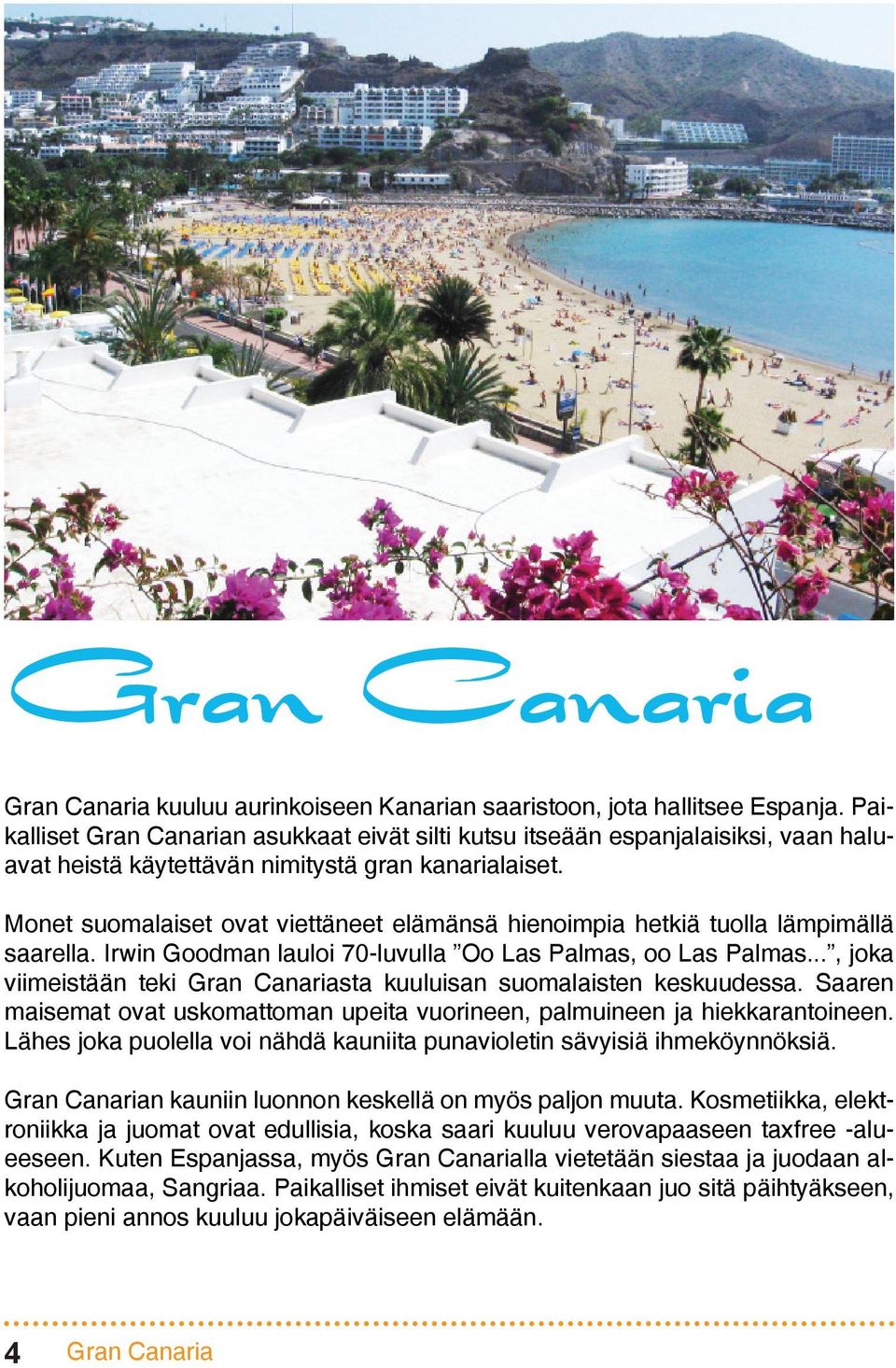 Monet suomalaiset ovat viettäneet elämänsä hienoimpia hetkiä tuolla lämpimällä saarella. Irwin Goodman lauloi 70-luvulla Oo Las Palmas, oo Las Palmas.