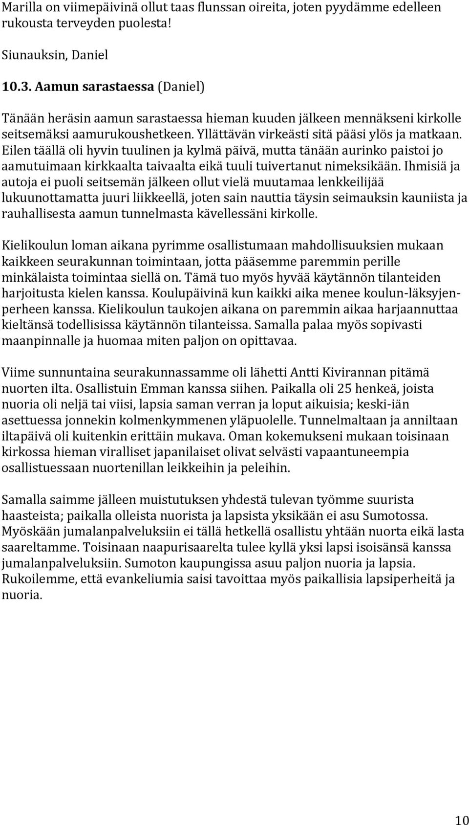 Eilentäälläolihyvintuulinenjakylmäpäivä,muttatänäänaurinkopaistoijo aamutuimaankirkkaaltataivaaltaeikätuulituivertanutnimeksikään.