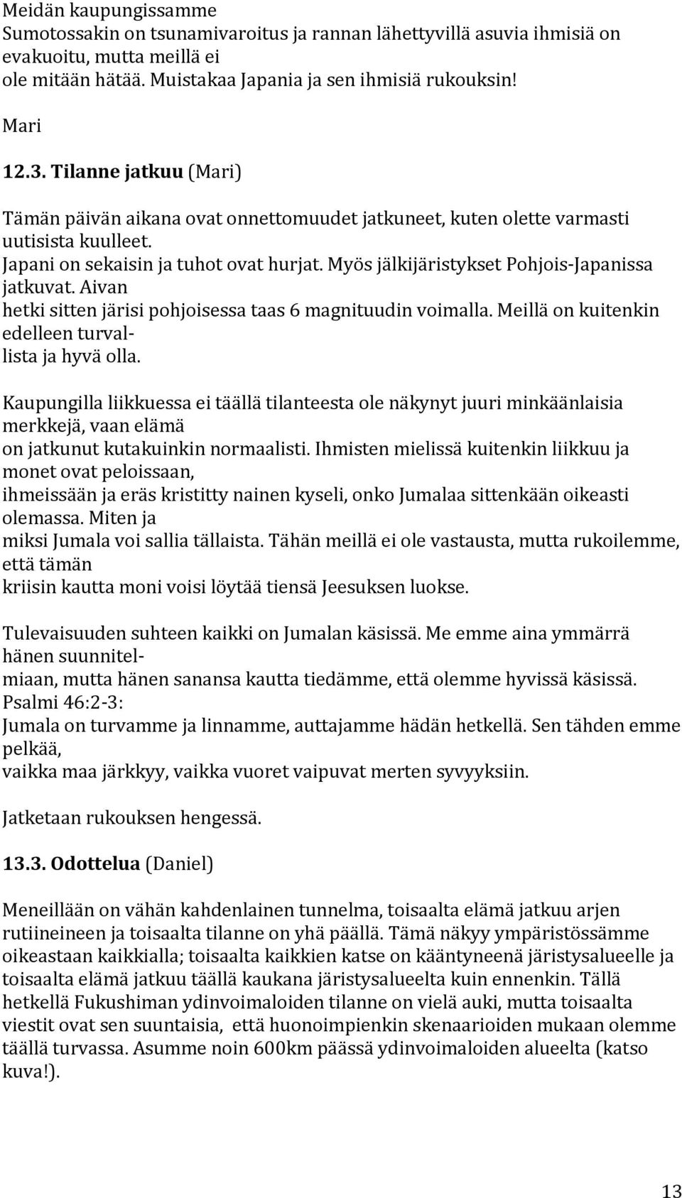 Kaupungillaliikkuessaeitäällätilanteestaolenäkynytjuuriminkäänlaisia merkkejä,vaanelämä onjatkunutkutakuinkinnormaalisti.