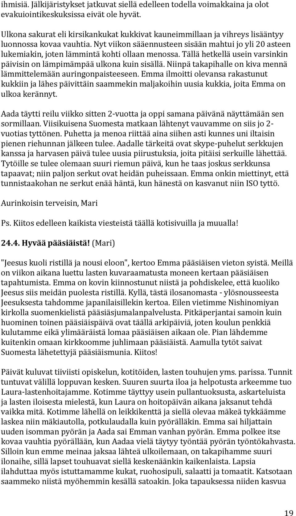 tällähetkelläuseinvarsinkin päivisinonlämpimämpääulkonakuinsisällä.niinpätakapihalleonkivamennä lämmittelemäänauringonpaisteeseen.
