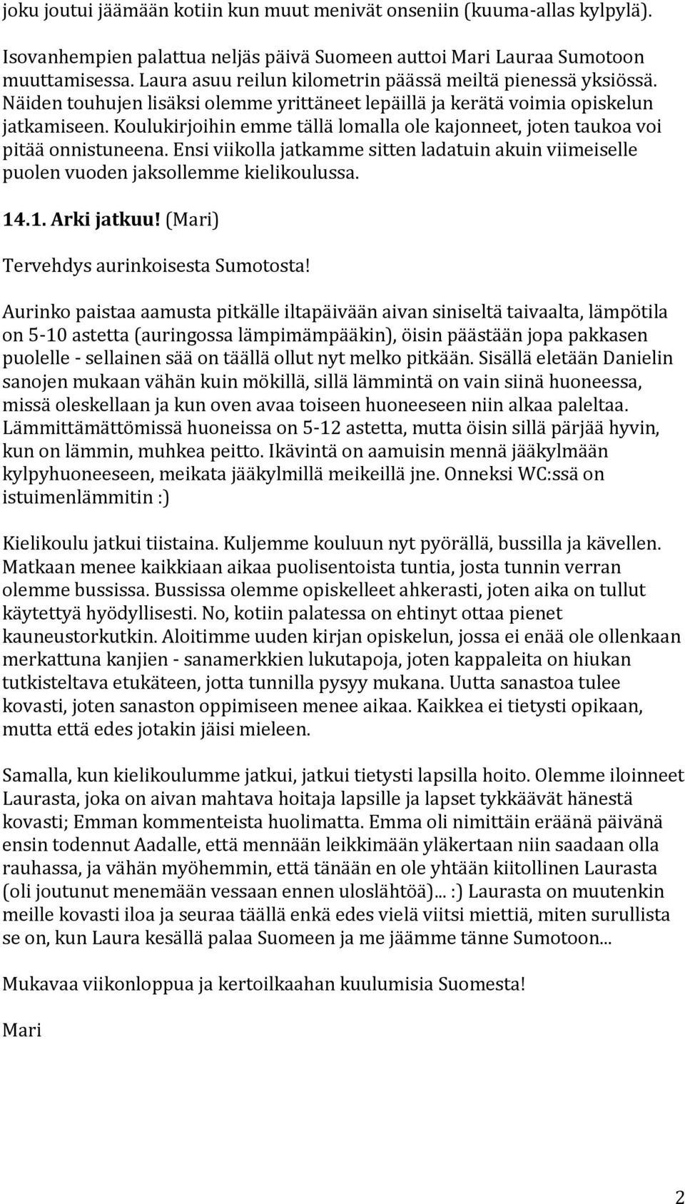 koulukirjoihinemmetällälomallaolekajonneet,jotentaukoavoi pitääonnistuneena.ensiviikollajatkammesittenladatuinakuinviimeiselle puolenvuodenjaksollemmekielikoulussa. 14