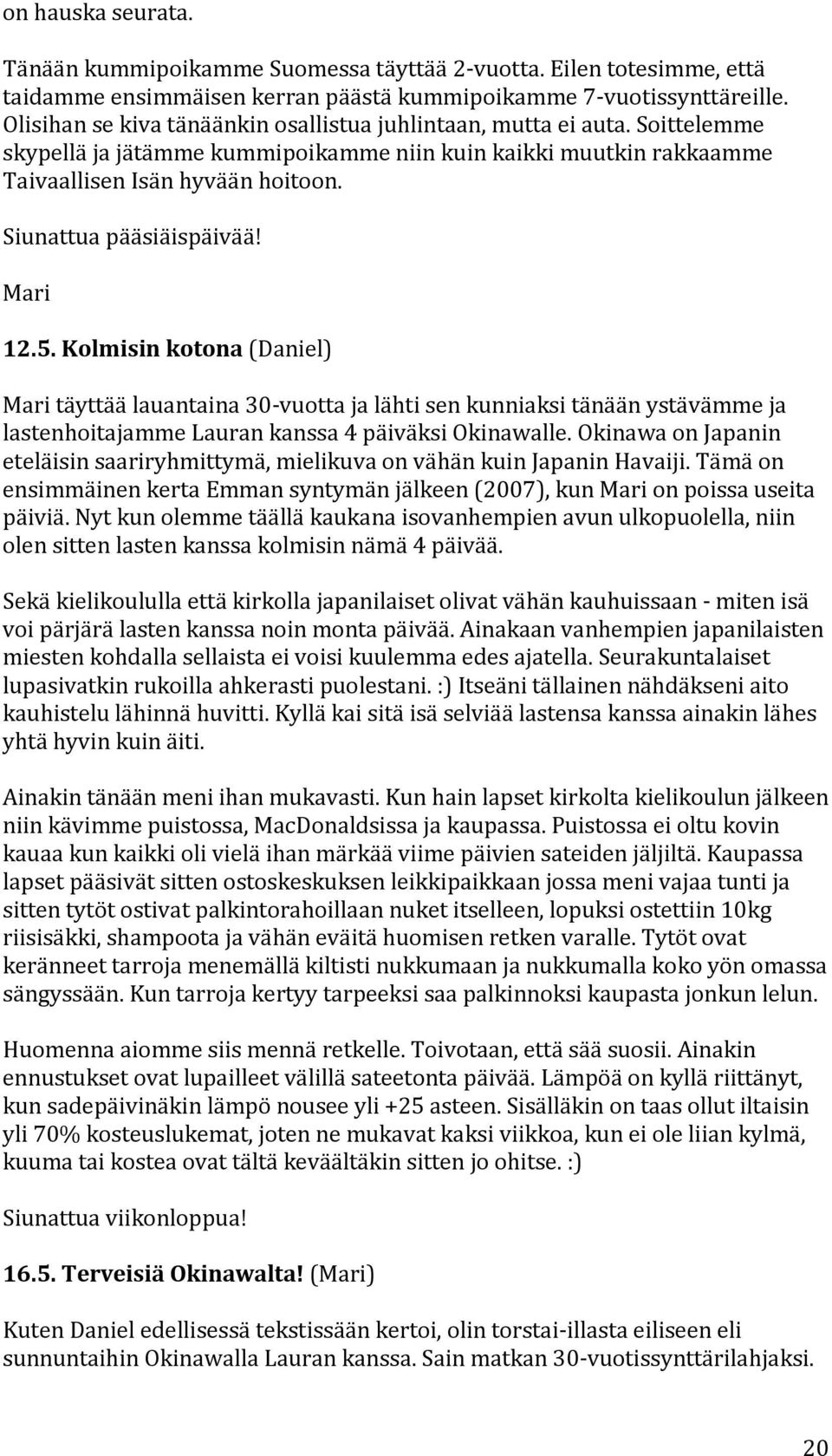 -Kolmisin-kotona(Daniel) Maritäyttäälauantaina30Mvuottajalähtisenkunniaksitänäänystävämmeja lastenhoitajammelaurankanssa4päiväksiokinawalle.