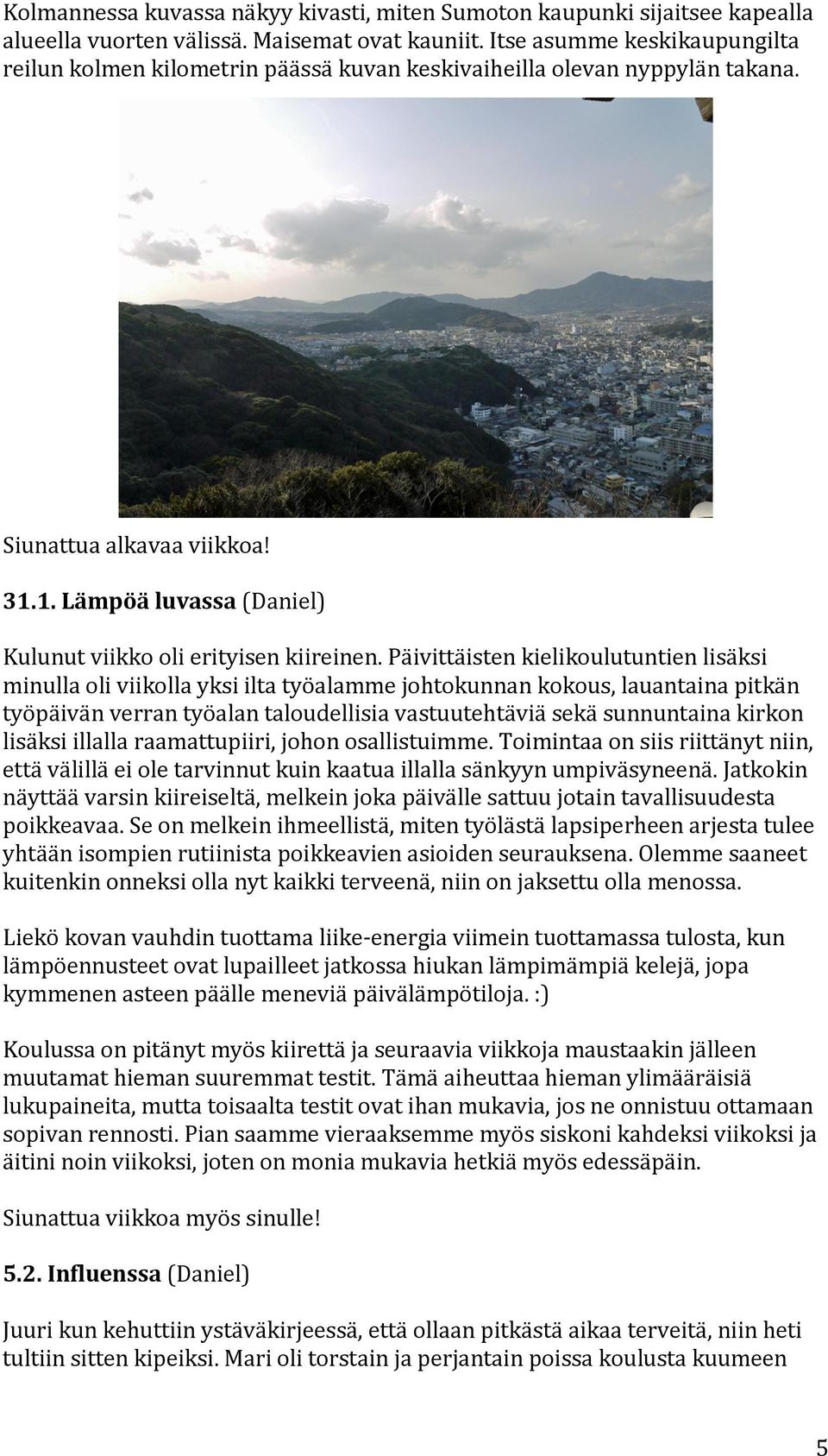 Päivittäistenkielikoulutuntienlisäksi minullaoliviikollayksiiltatyöalammejohtokunnankokous,lauantainapitkän työpäivänverrantyöalantaloudellisiavastuutehtäviäsekäsunnuntainakirkon