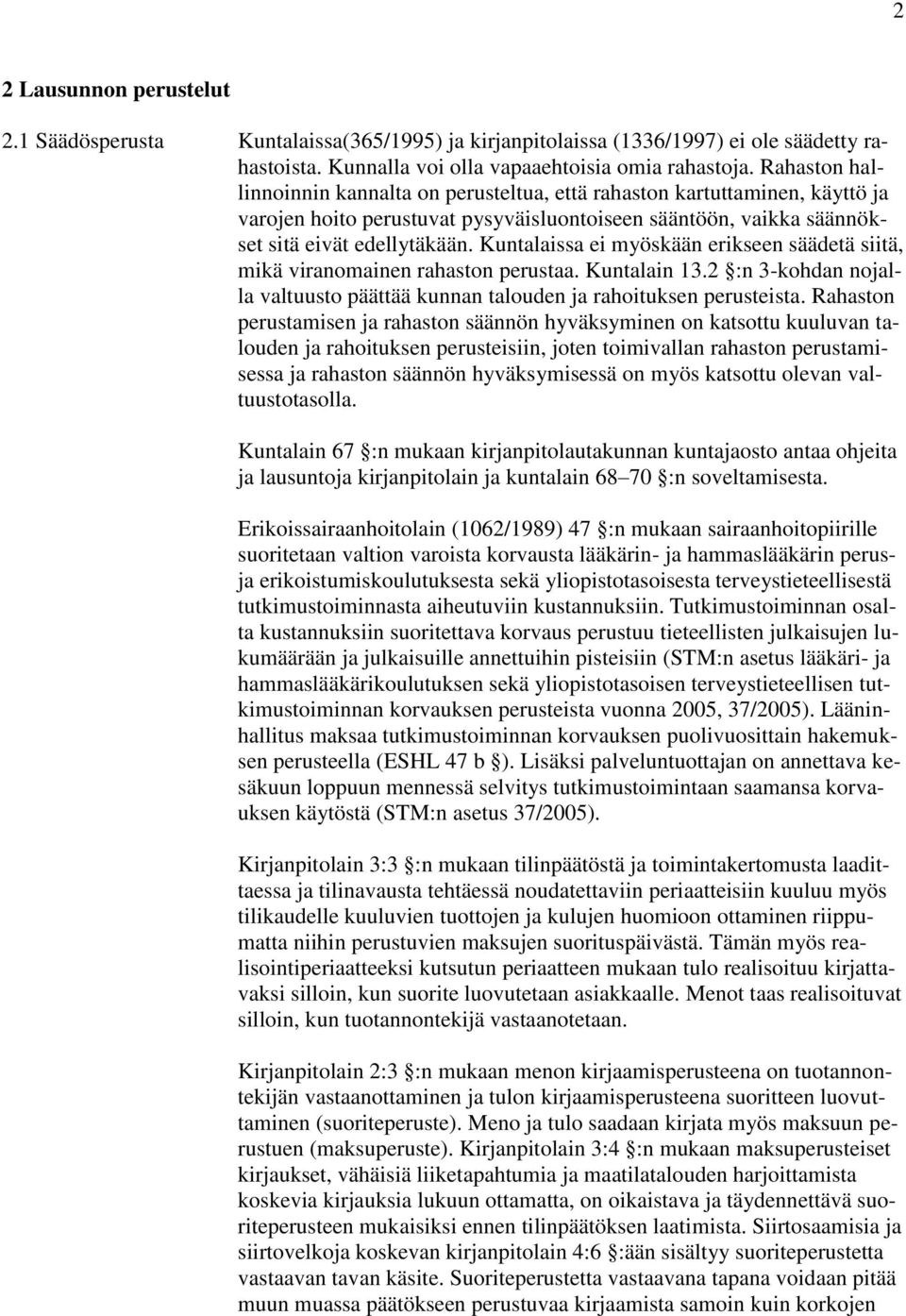 Kuntalaissa ei myöskään erikseen säädetä siitä, mikä viranomainen rahaston perustaa. Kuntalain 13.2 :n 3-kohdan nojalla valtuusto päättää kunnan talouden ja rahoituksen perusteista.